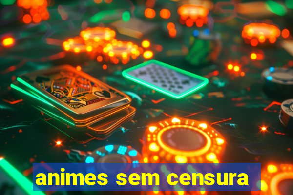 animes sem censura